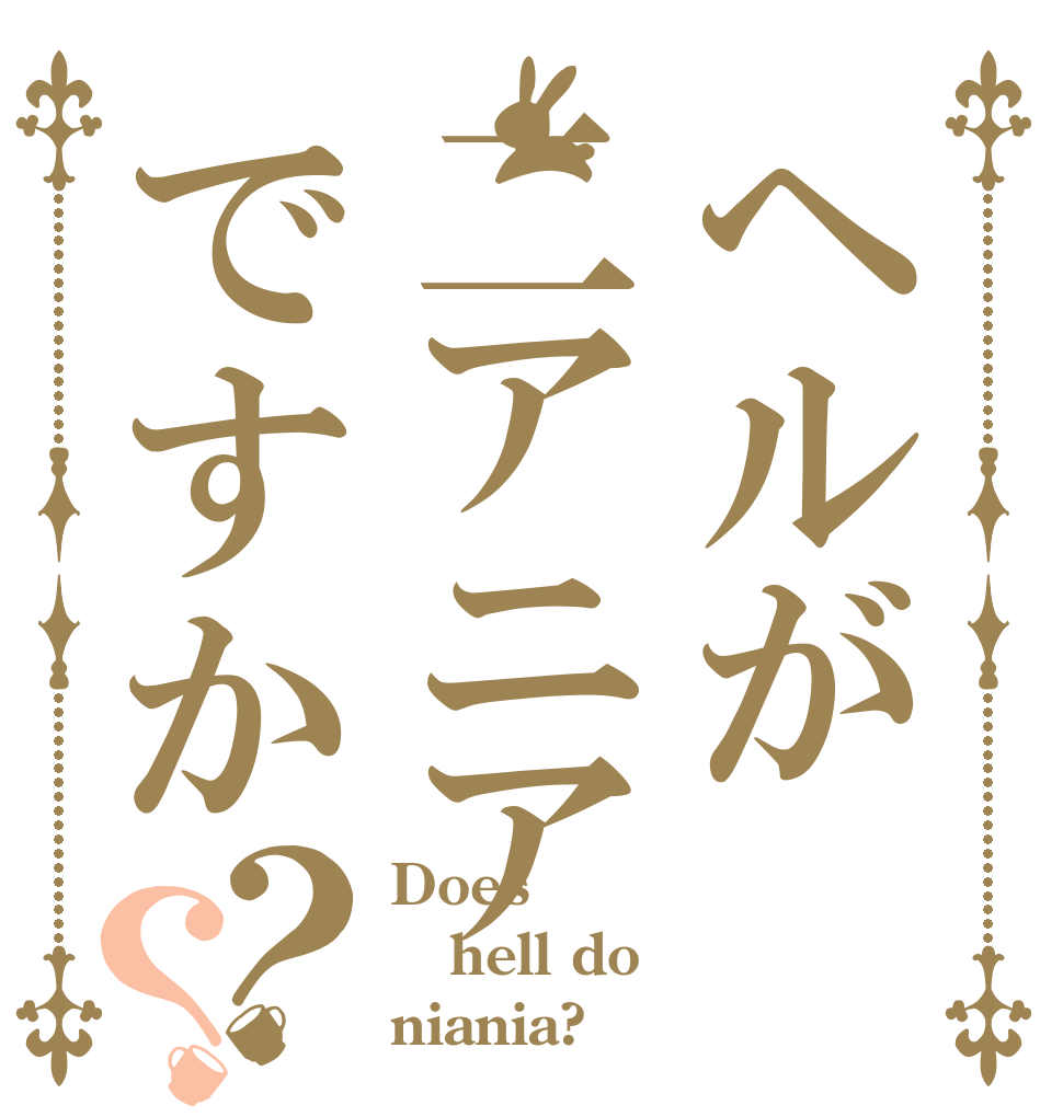ヘルが二アニアですか？？ Does hell do niania?