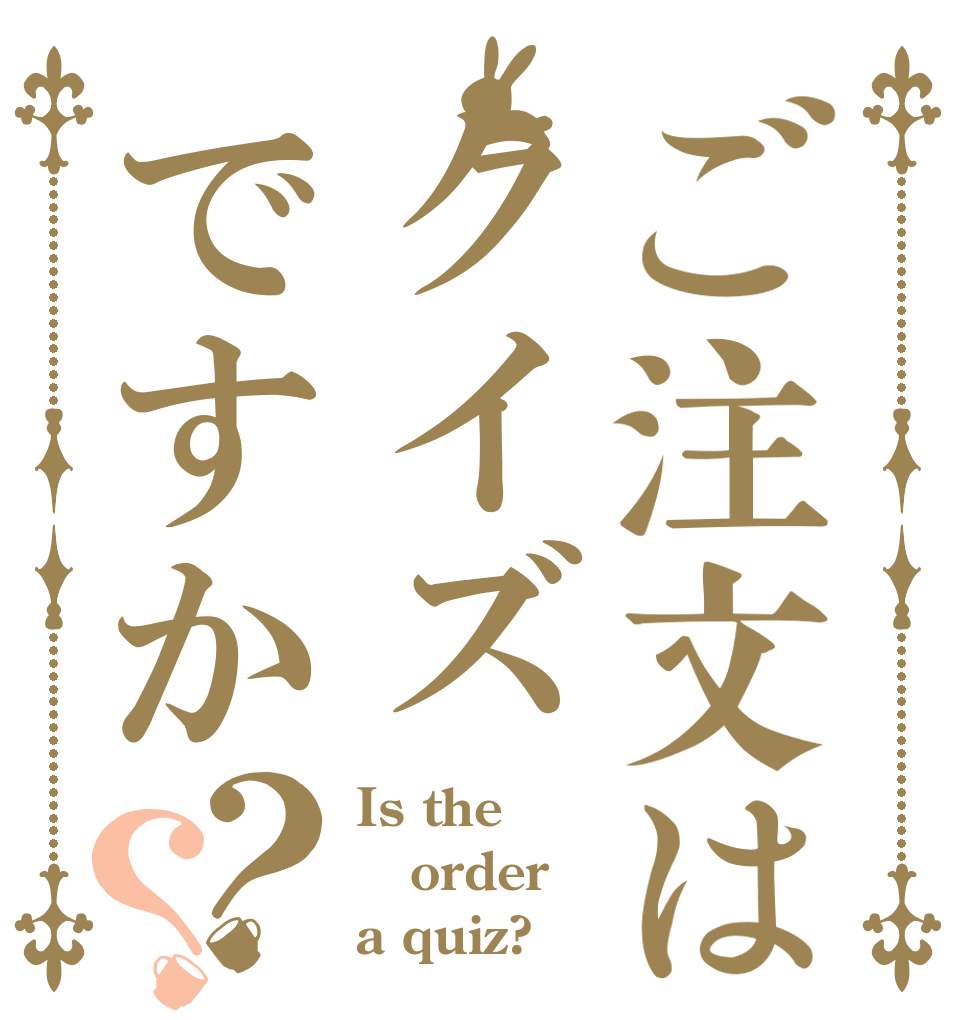 ご注文はクイズですか？？ Is the order a quiz?