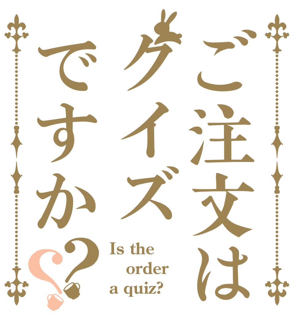 ご注文はクイズですか？？ Is the order a quiz?