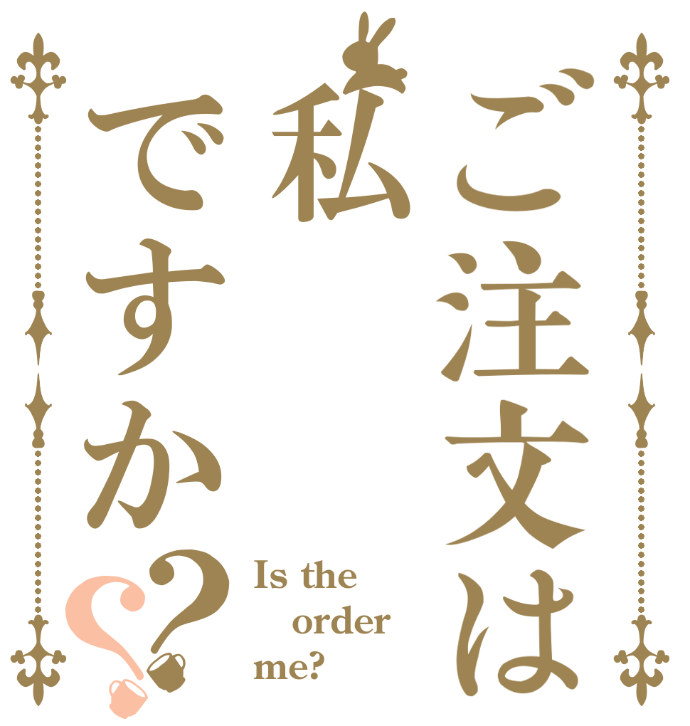 ご注文は私ですか？？ Is the order me?