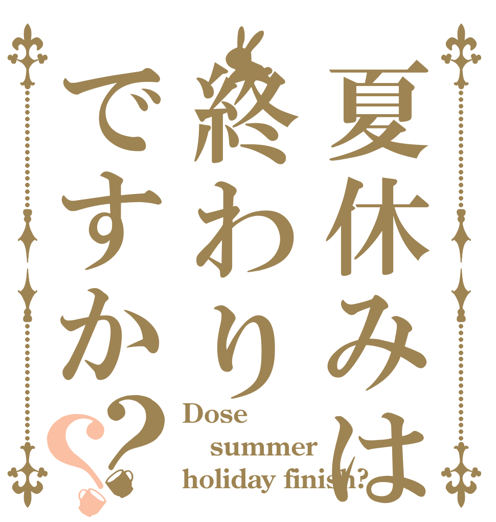 夏休みは終わりですか？？ Dose summer holiday finish?