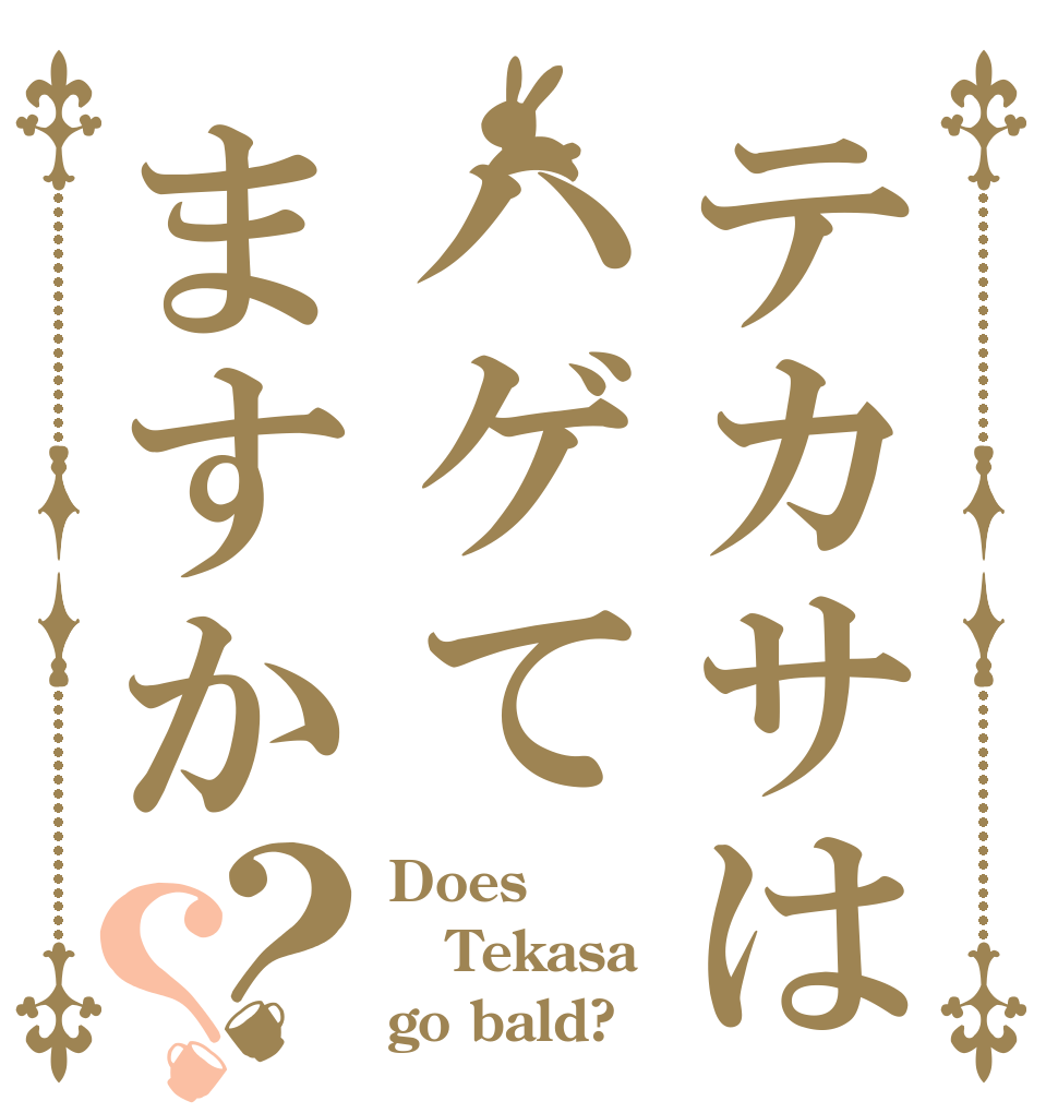 テカサはハゲてますか？？ Does Tekasa go bald?