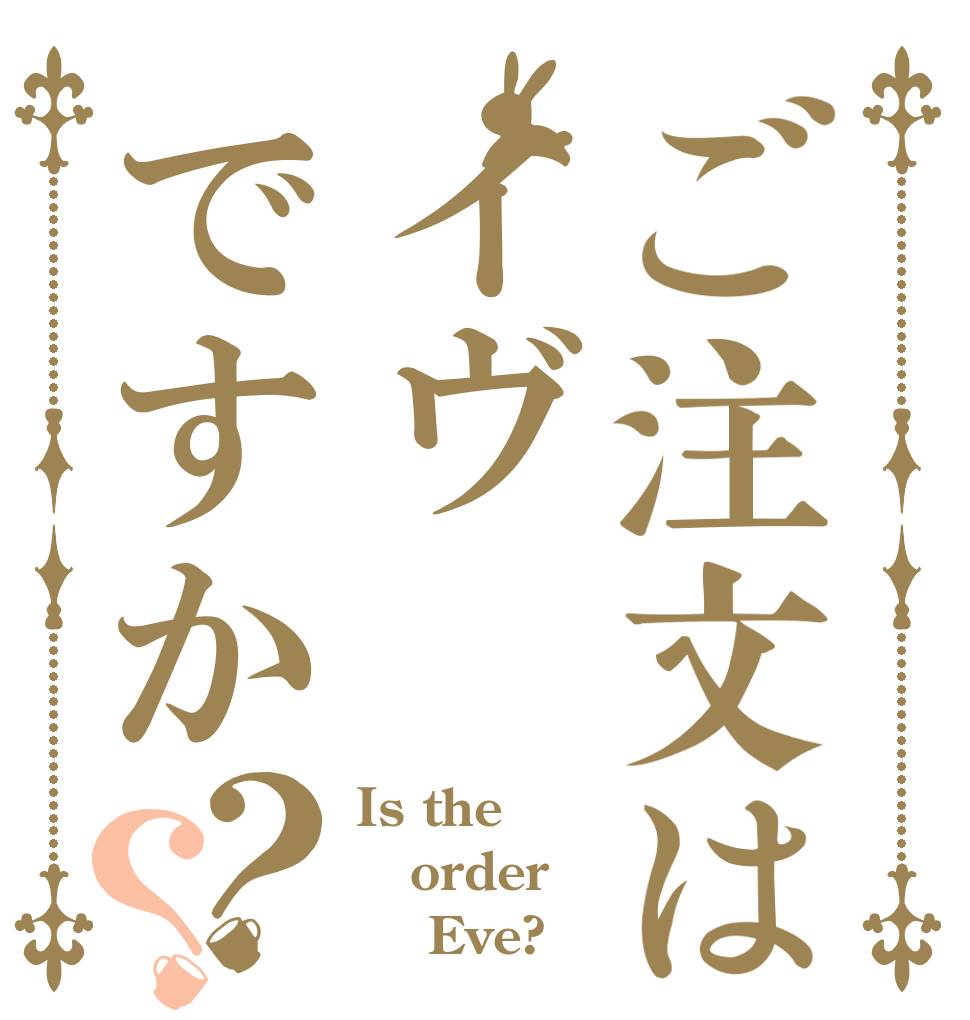 ご注文はイヴですか？？ Is the order     Eve?