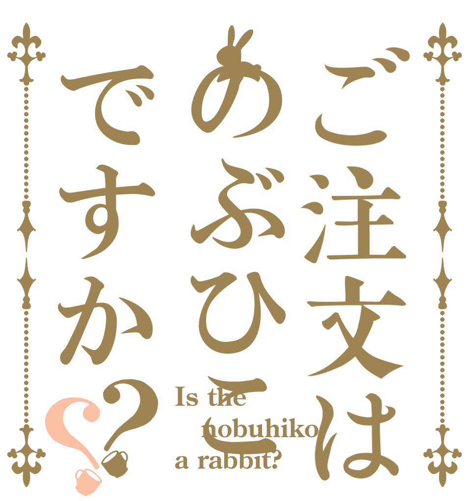 ご注文はのぶひこですか？？ Is the nobuhiko a rabbit?