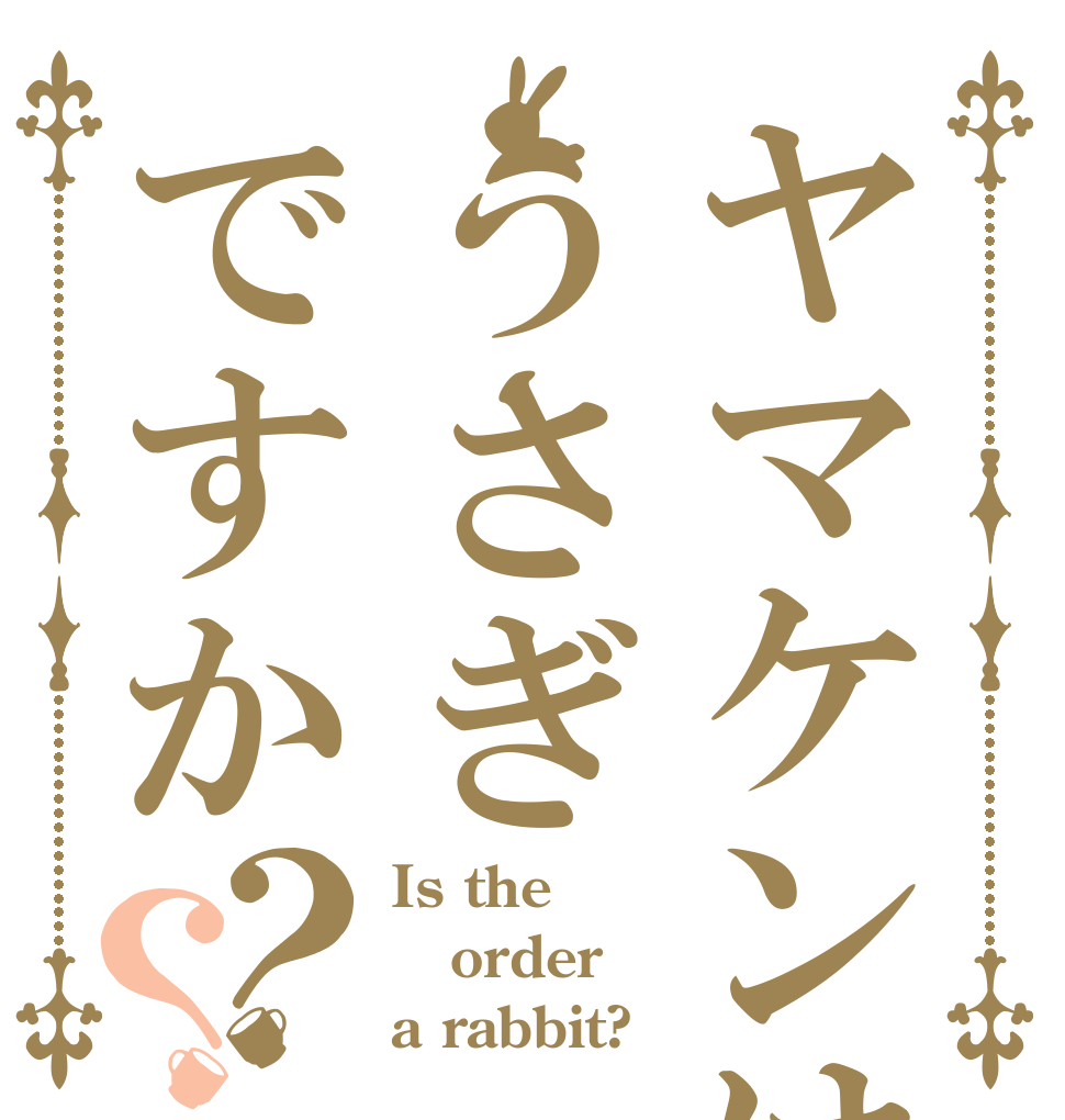ヤマケンはうさぎですか？？ Is the order a rabbit?