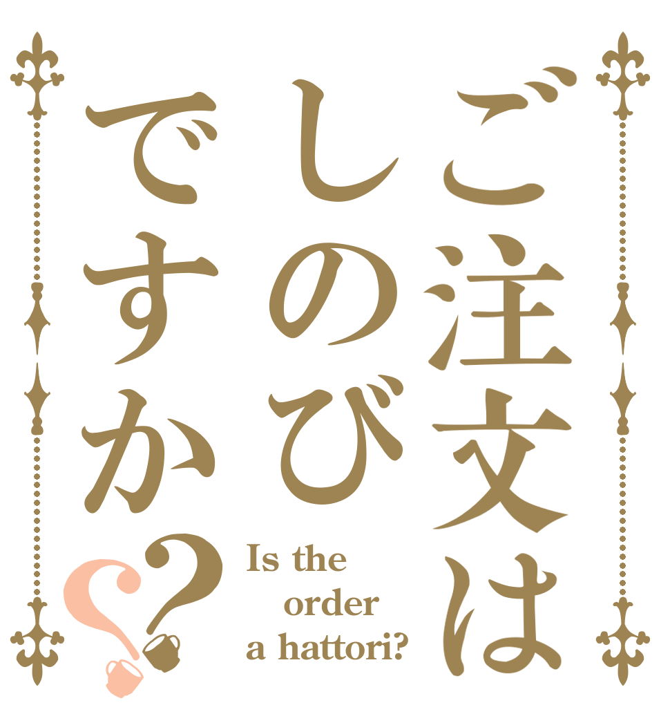 ご注文はしのびですか？？ Is the order a hattori?