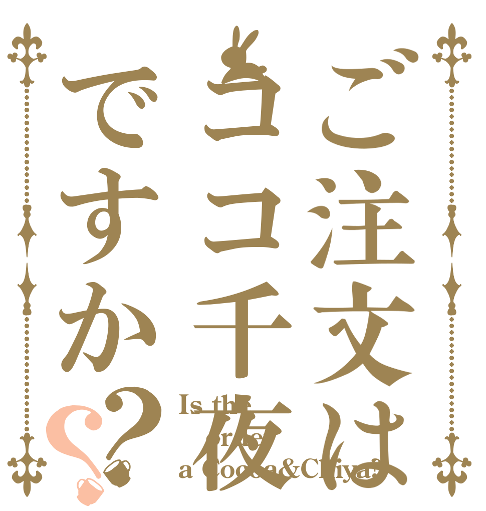 ご注文はココ千夜ですか？？ Is the order a Cocoa&Chiya?