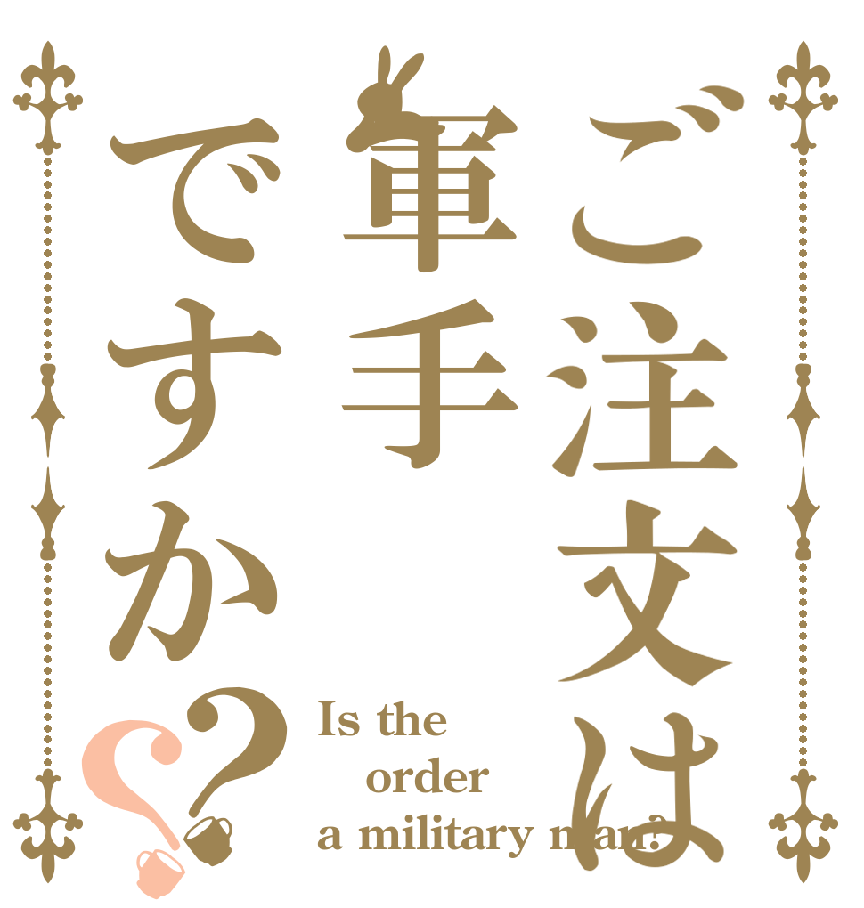 ご注文は軍手ですか？？ Is the order a military man?
