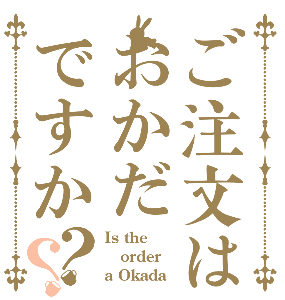 ご注文はおかだですか？？ Is the order a Okada