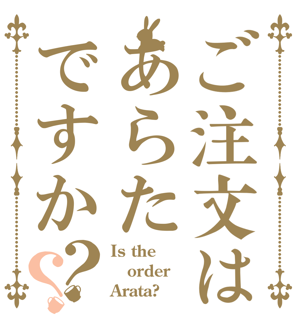 ご注文はあらたですか？？ Is the order Arata?