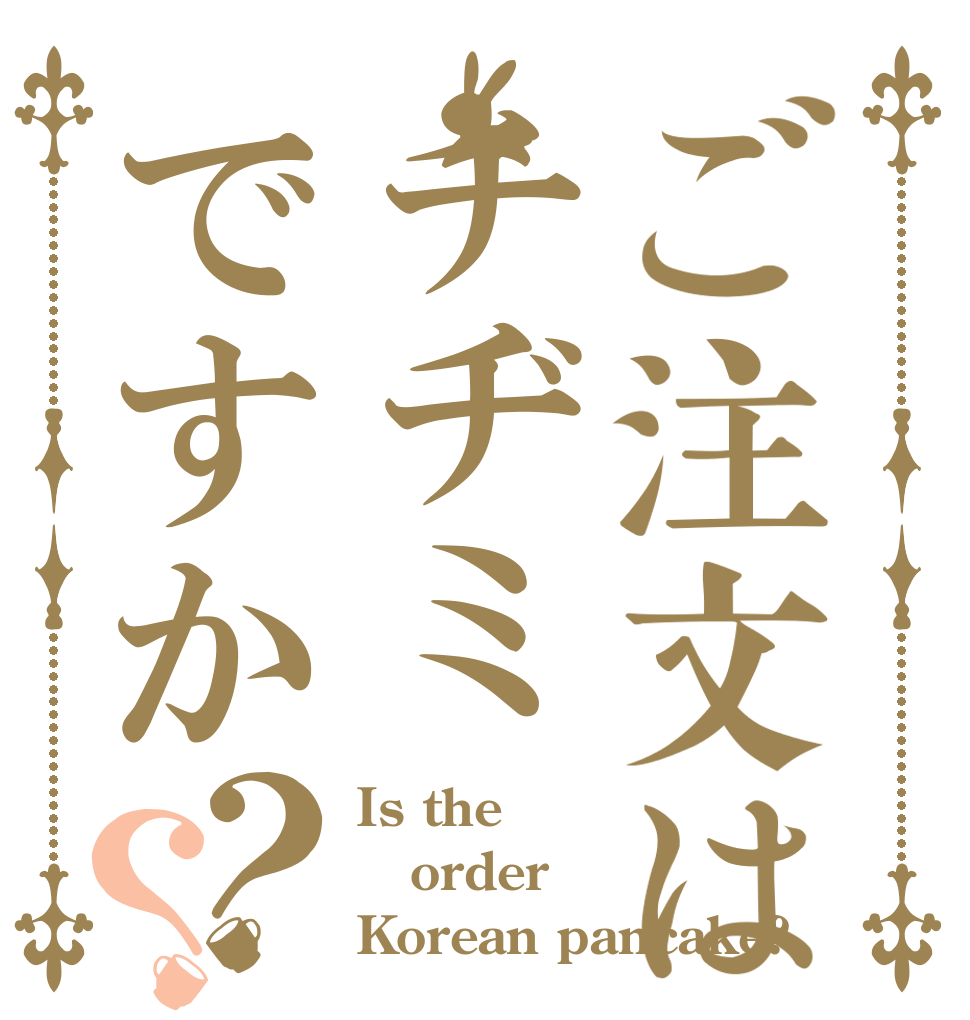 ご注文はチヂミですか？？ Is the order Korean pancake?