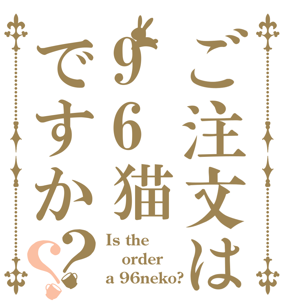 ご注文は96猫ですか？？ Is the order a 96neko?