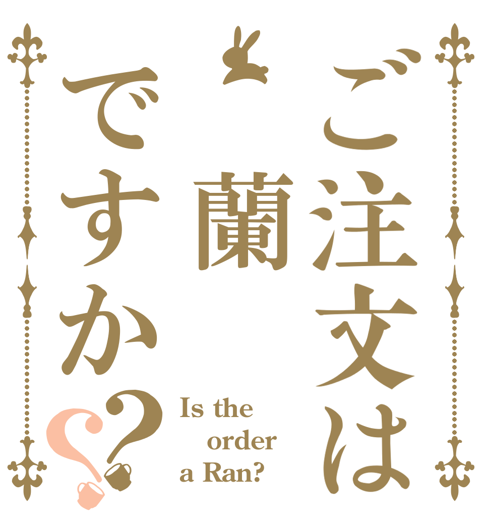 ご注文は 蘭ですか？？ Is the order a Ran?