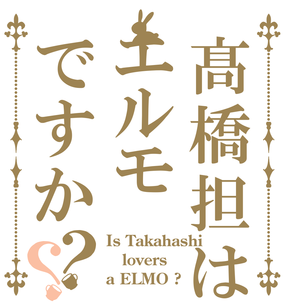 髙橋担はエルモですか？？ Is Takahashi lovers a ELMO ?