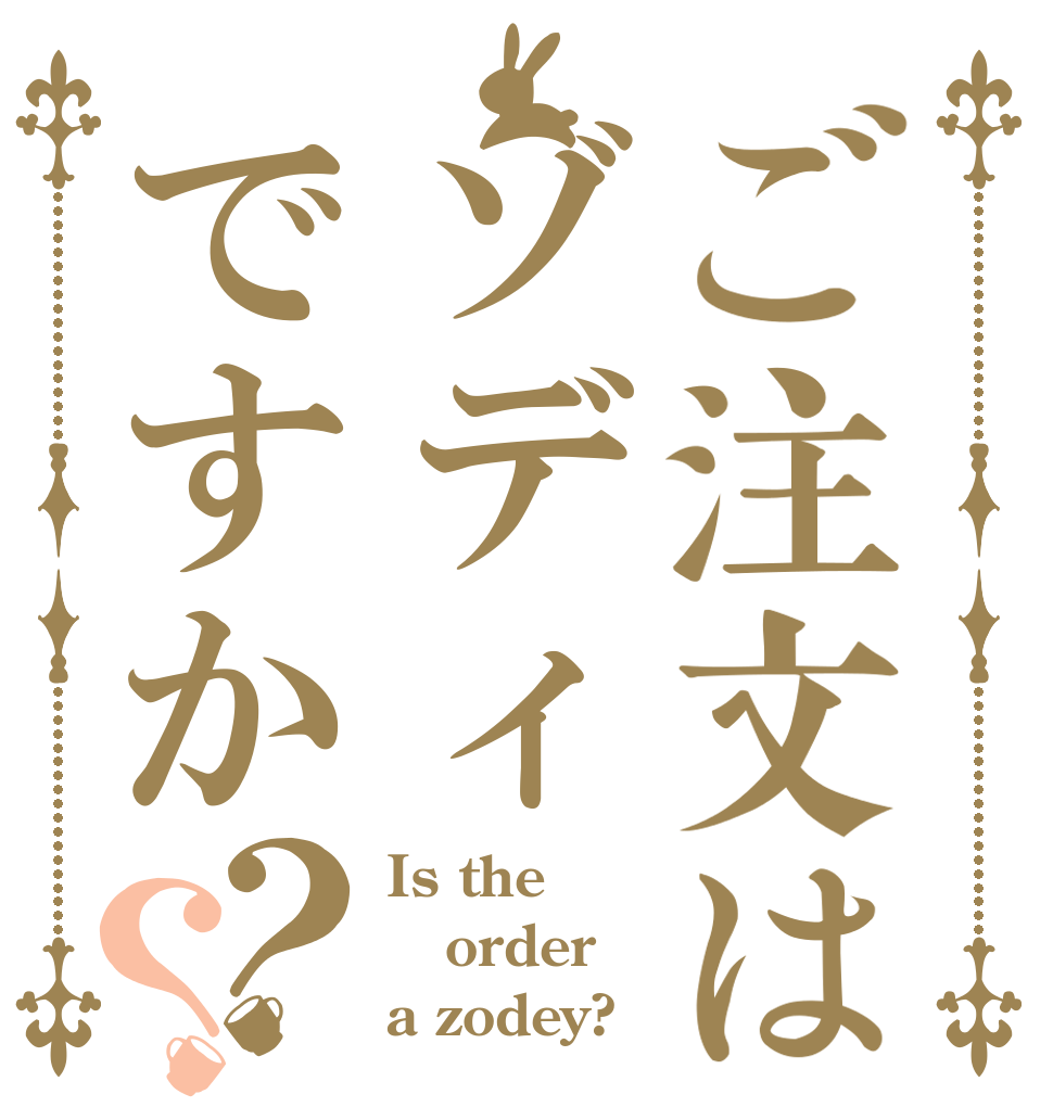ご注文はゾディですか？？ Is the order a zodey?