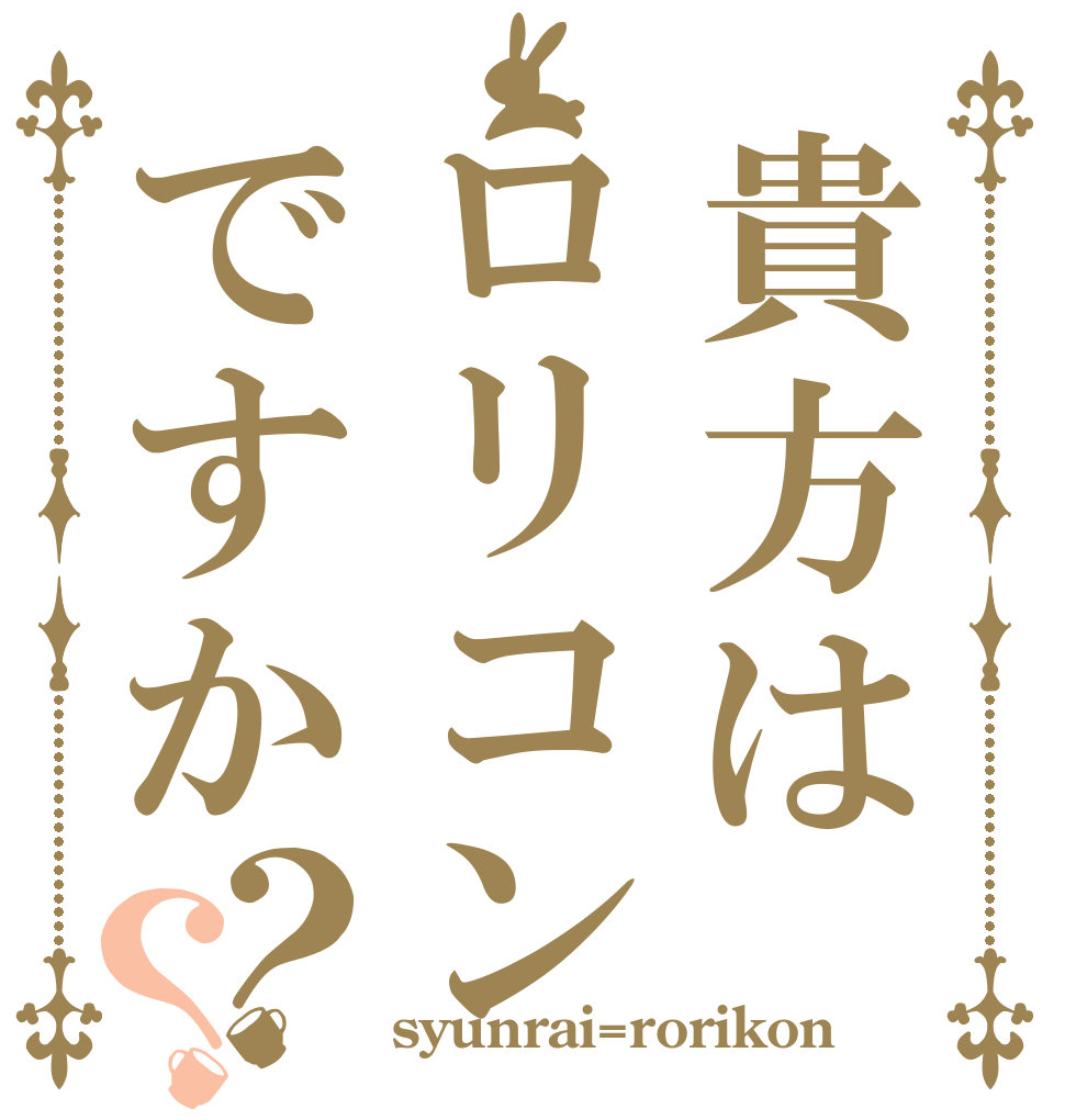 貴方はロリコンですか？？   syunrai=rorikon
