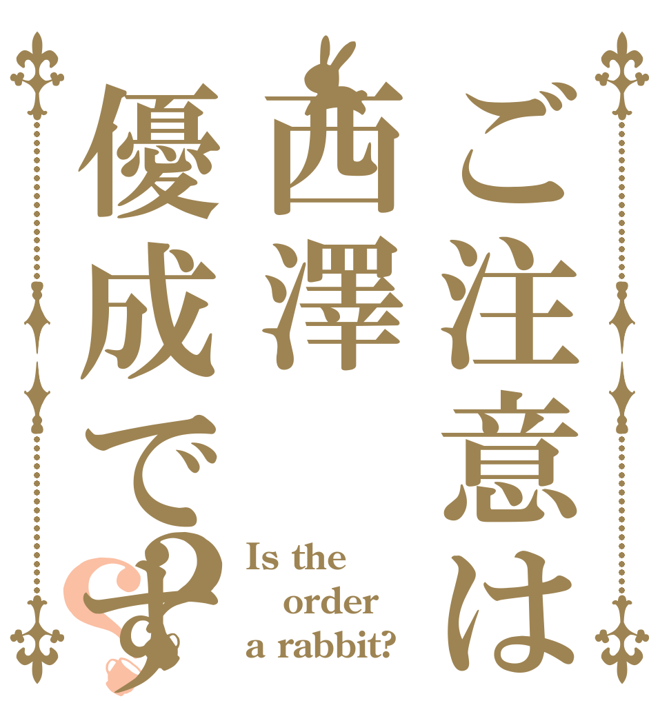 ご注意は西澤優成ですか？？？ Is the order a rabbit?