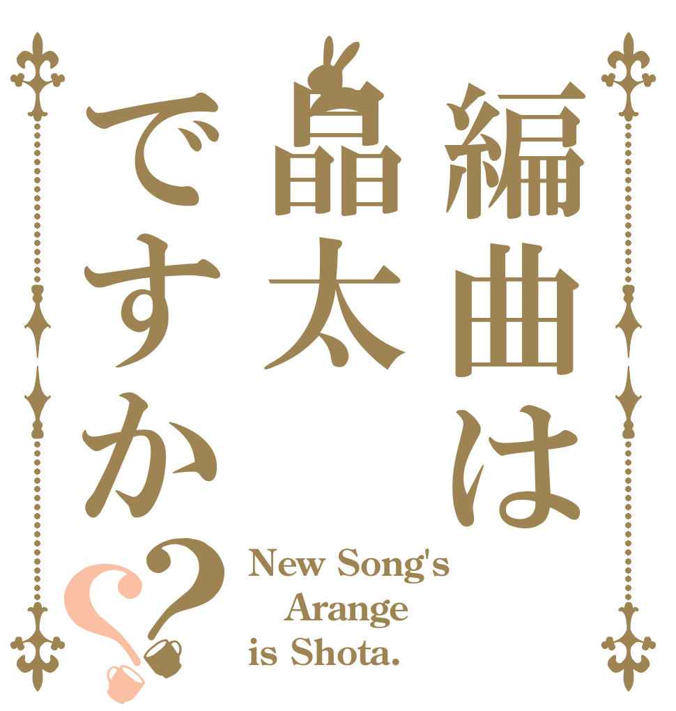 編曲は晶太ですか？？ New Song's Arange is Shota.