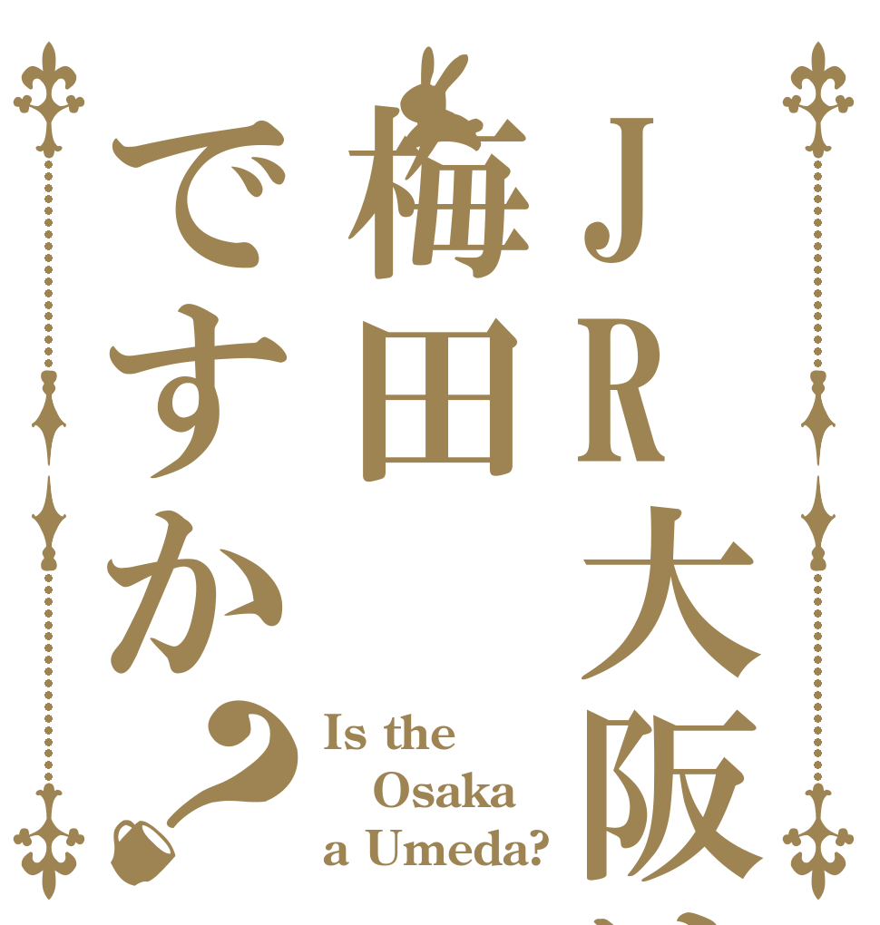 JR大阪は梅田ですか？ Is the Osaka a Umeda?