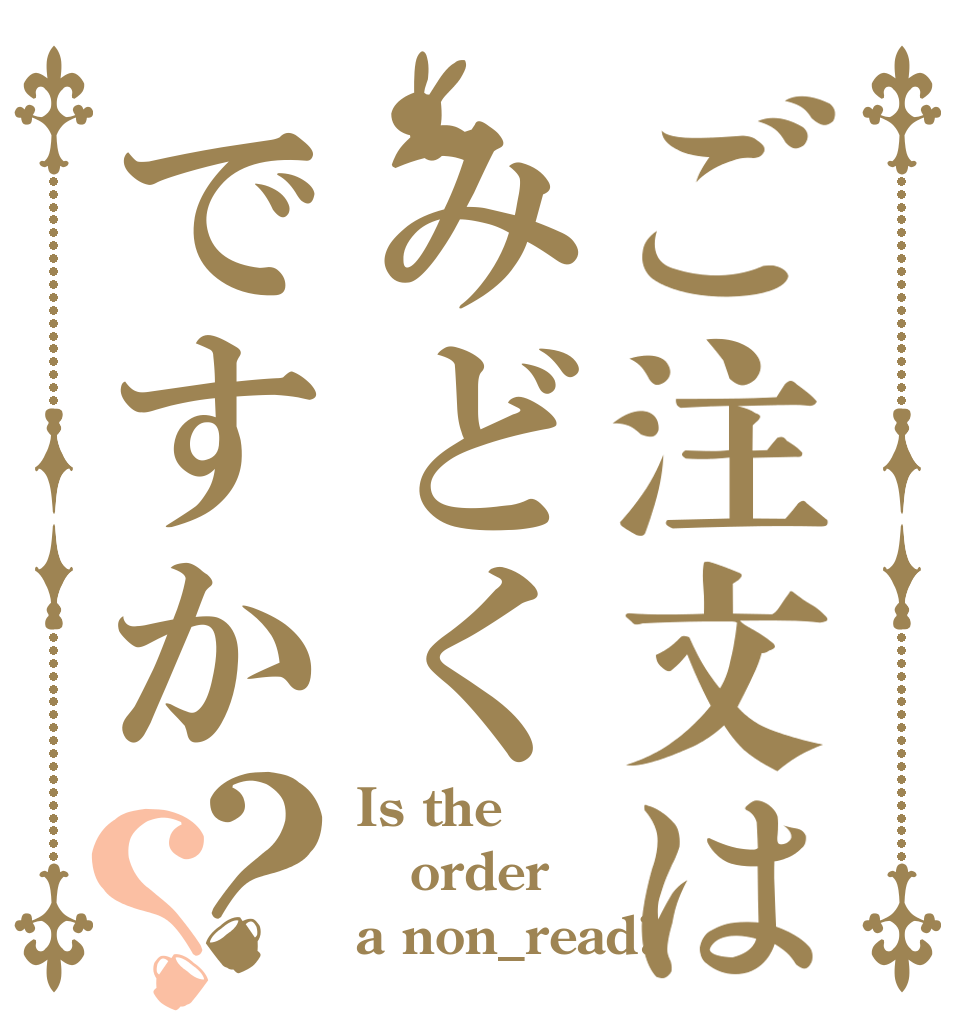 ご注文はみどくですか？？ Is the order a non_read?