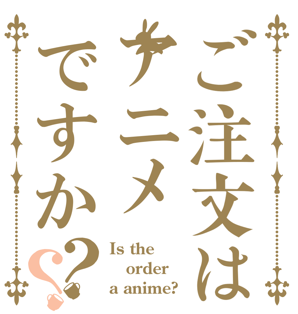 ご注文はアニメですか？？ Is the order a anime?