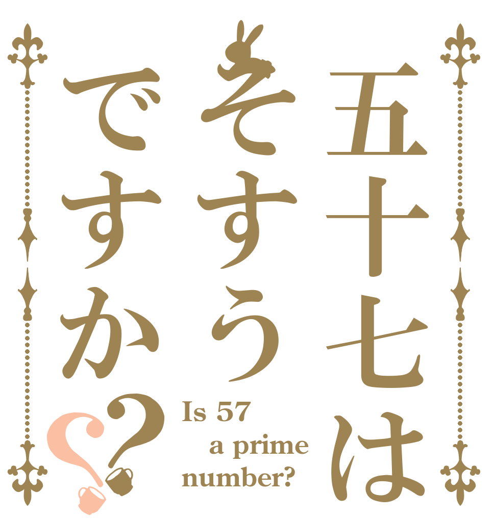 五十七はそすうですか？？ Is 57 a prime number?