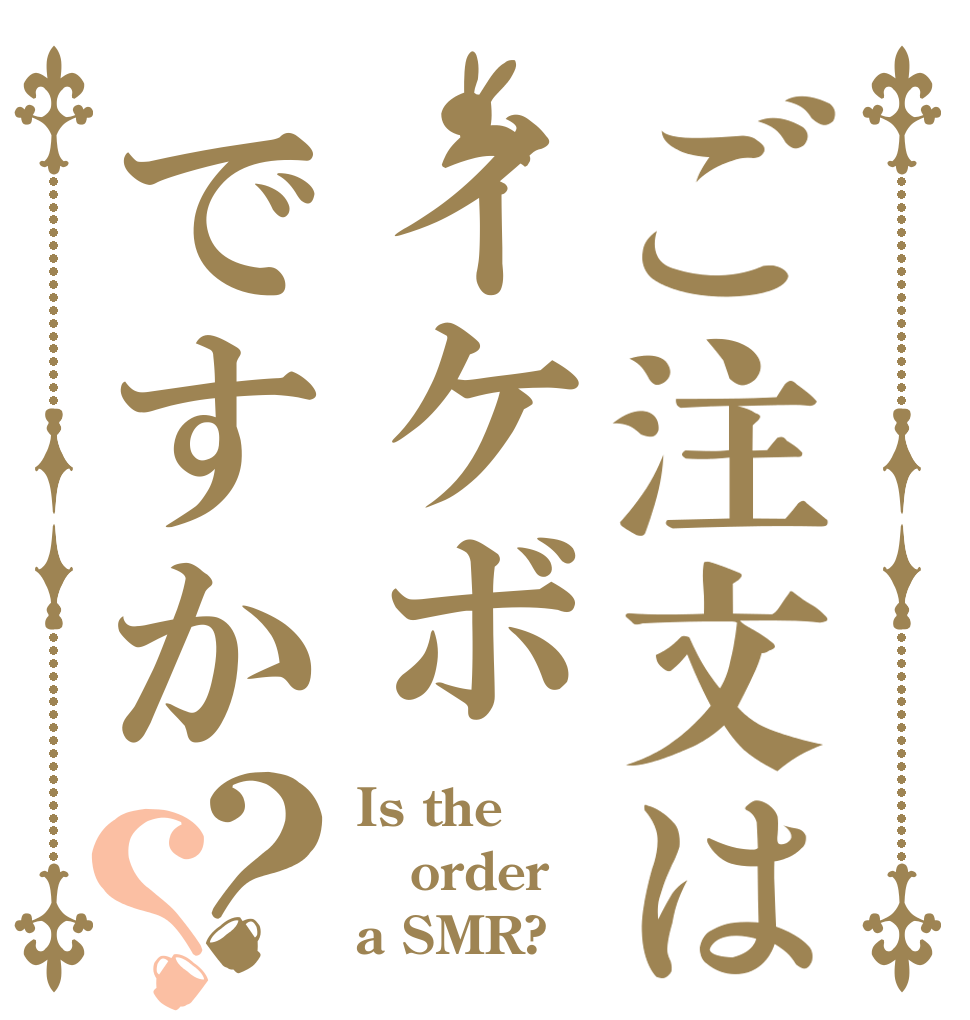 ご注文はイケボですか？？ Is the order a SMR?