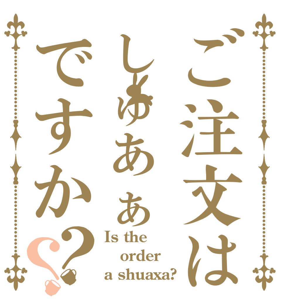 ご注文はしゅあぁですか？？ Is the order a shuaxa?