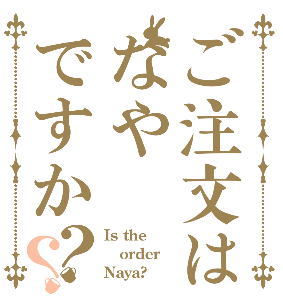 ご注文はなやですか？？ Is the order Naya?