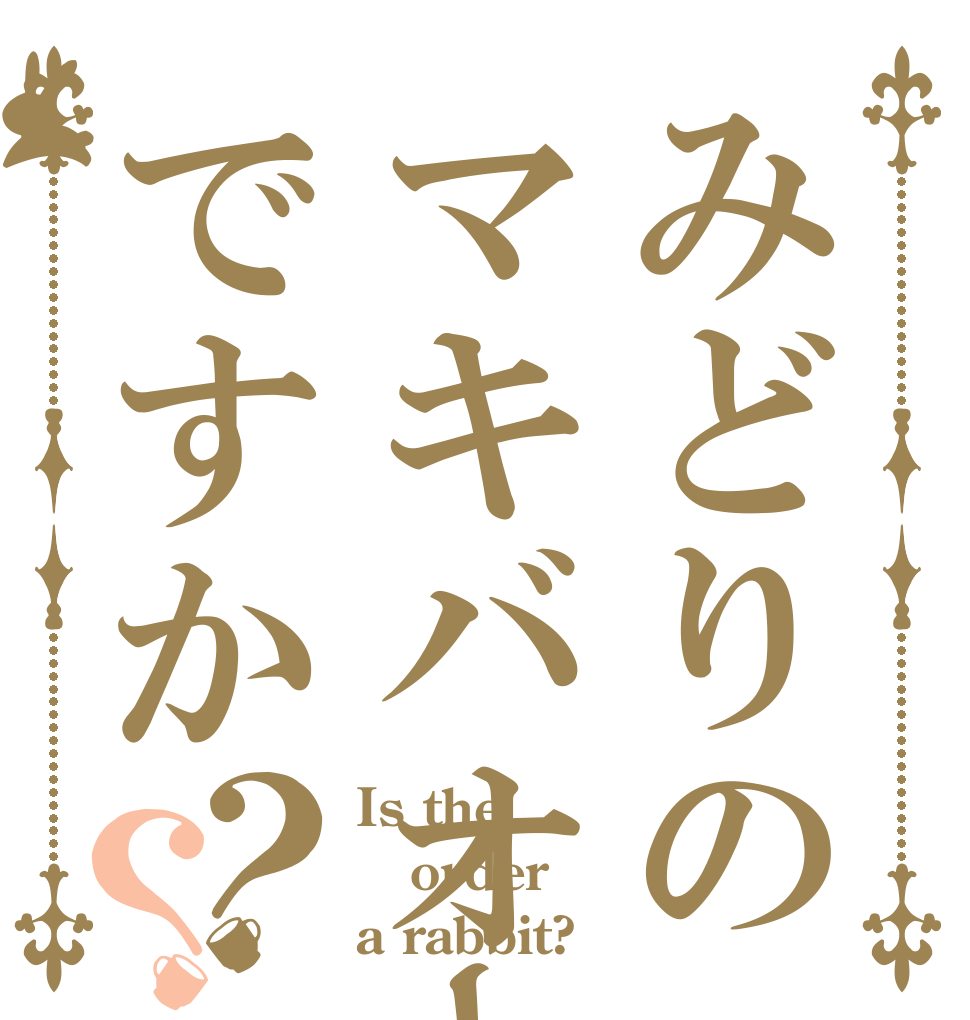 みどりのマキバオー ですか？？ Is the order a rabbit?