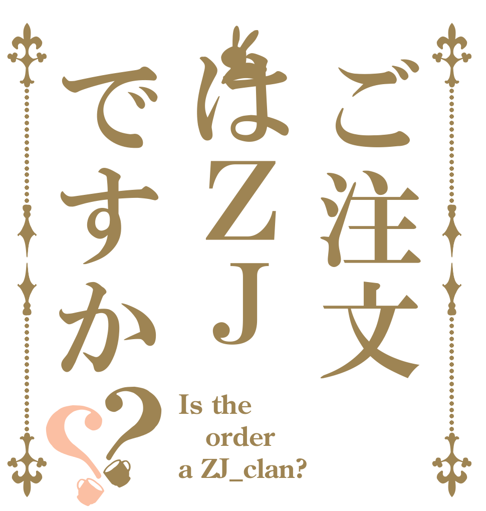 ご注文はＺＪですか？？ Is the order a ZJ_clan?