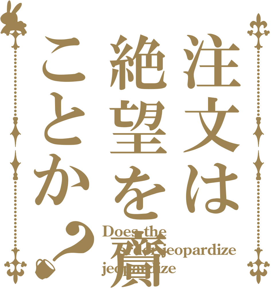 注文は絶望を齎すことか？ Does the order jeopardize jeopardize 