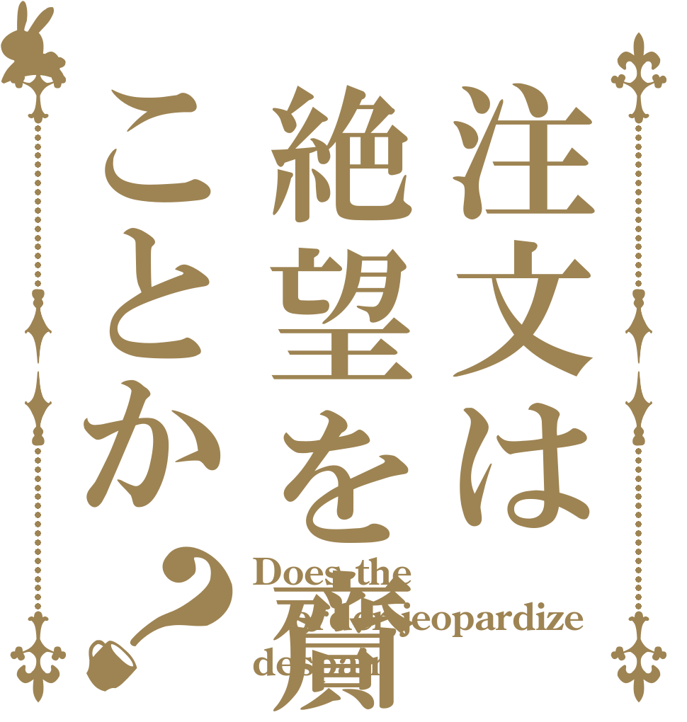 注文は絶望を齎すことか？ Does the order jeopardize despair