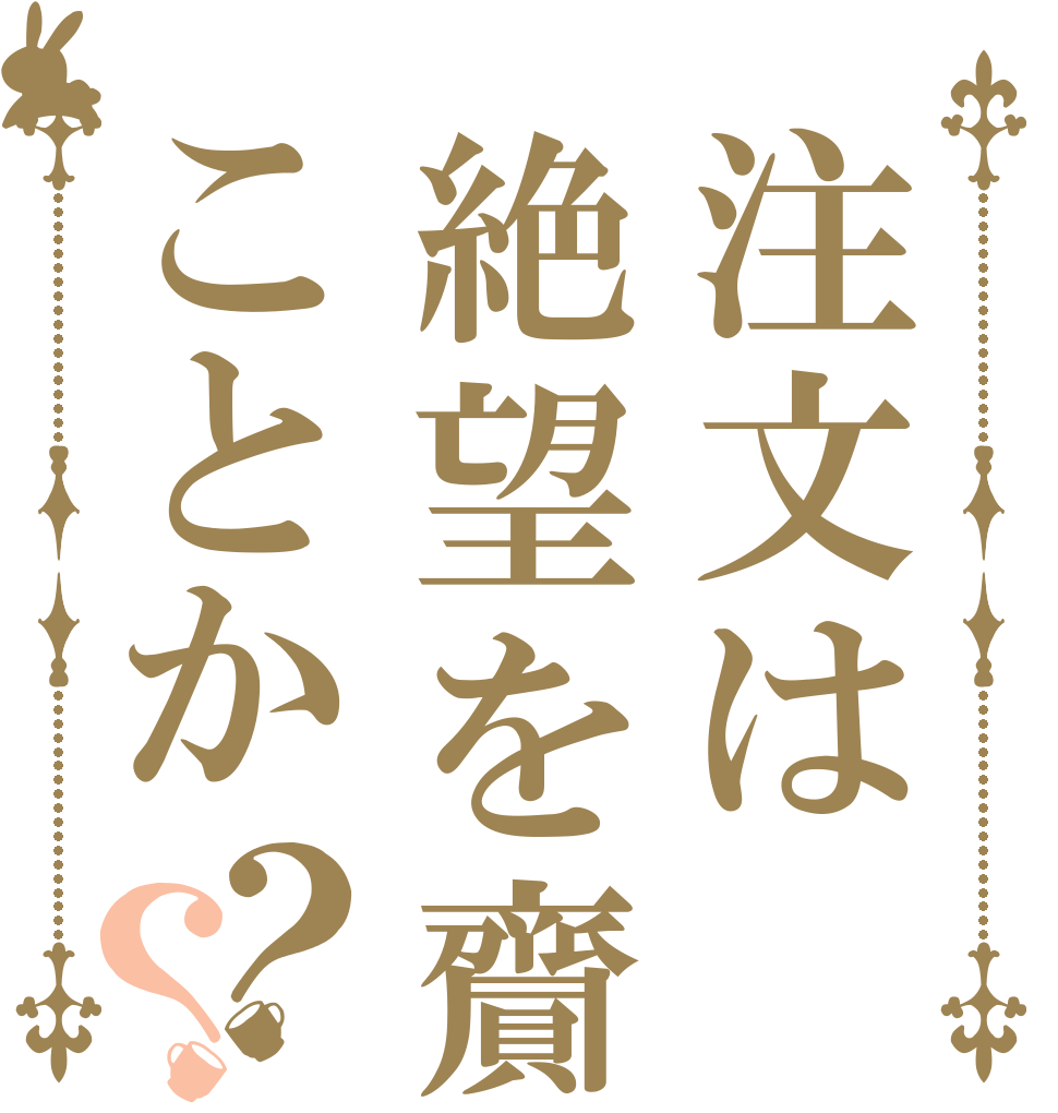 注文は絶望を齎すことか？？   