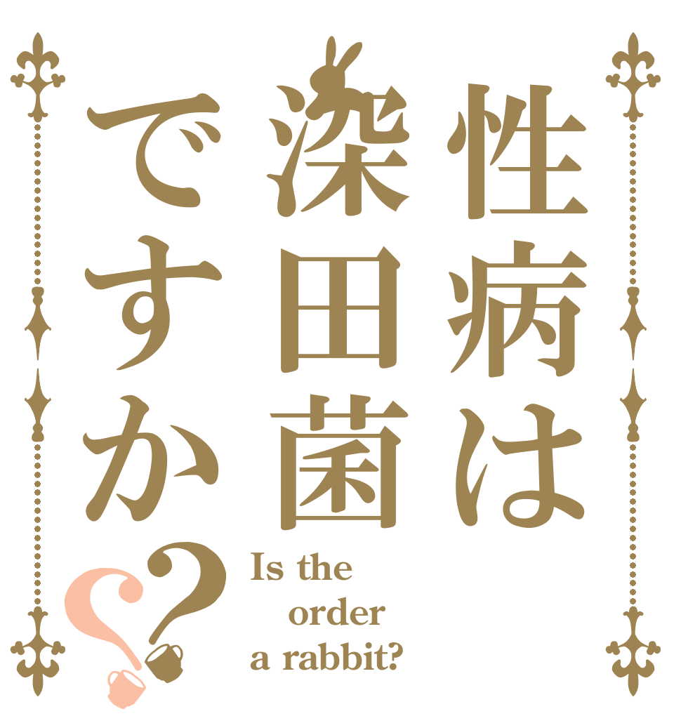 性病は深田菌ですか？？ Is the order a rabbit?