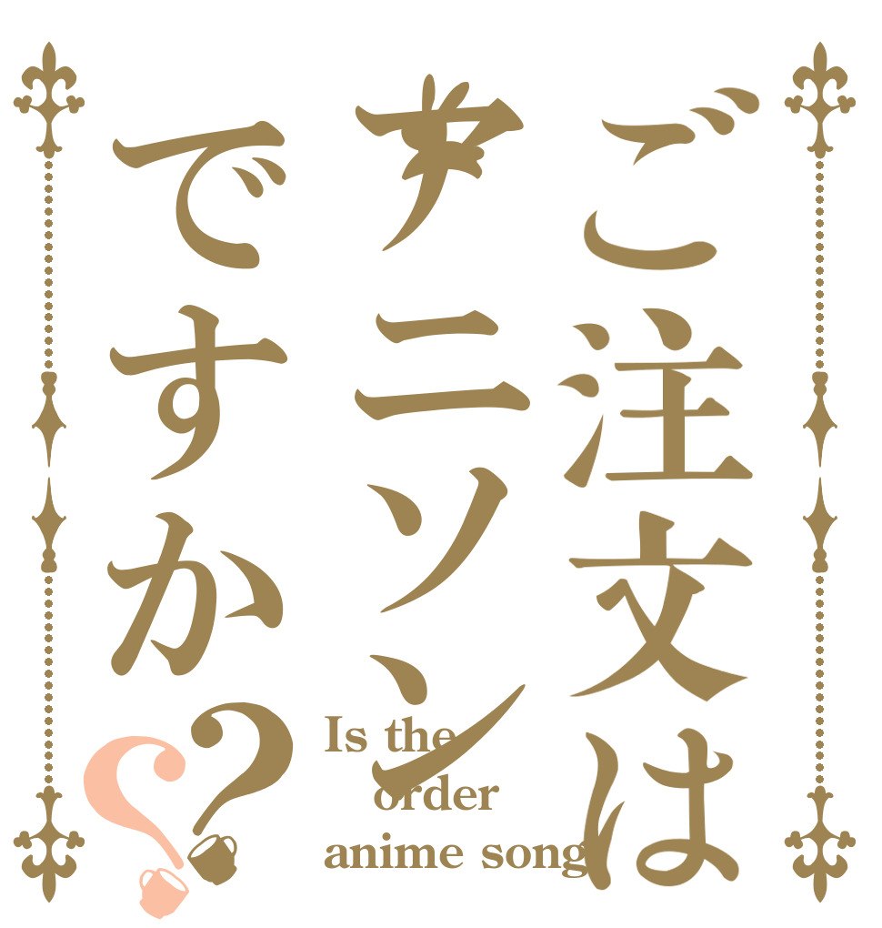 ご注文はアニソンですか？？ Is the order anime song
