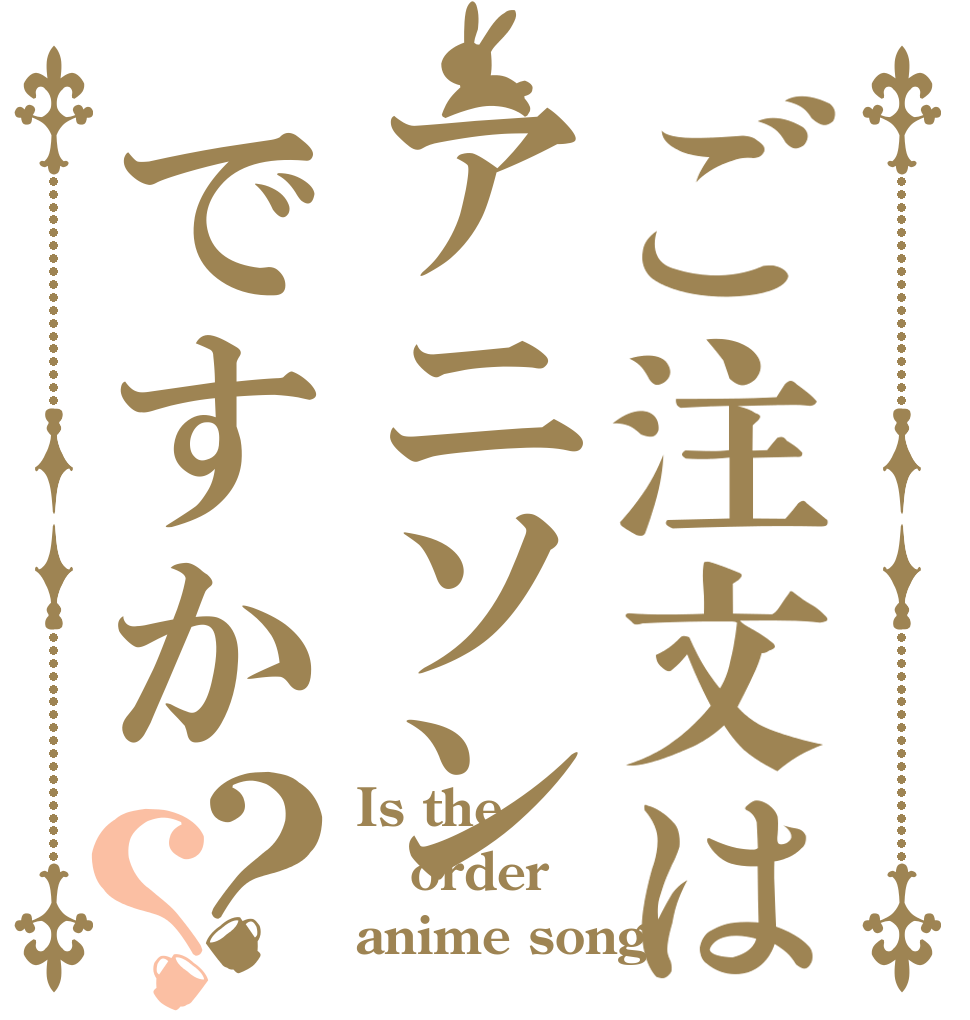 ご注文はアニソンですか？？ Is the order anime song