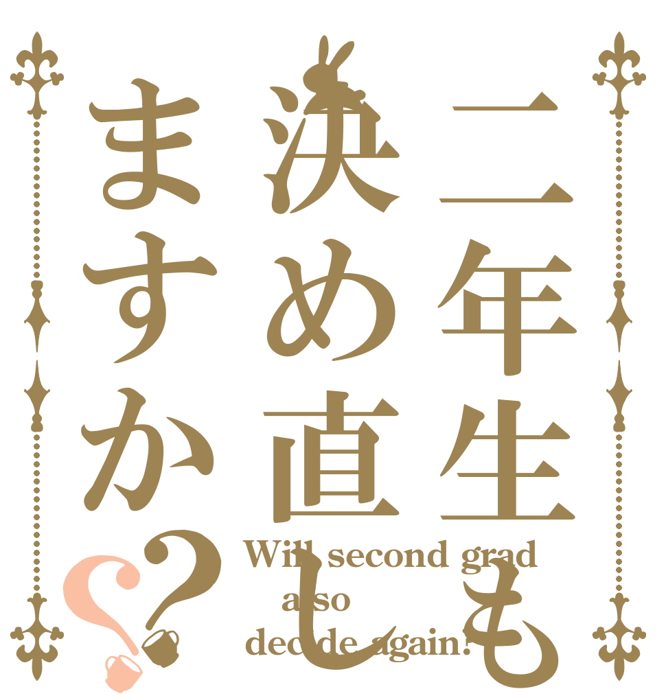 二年生も決め直しますか？？ Will second grad also decide again?