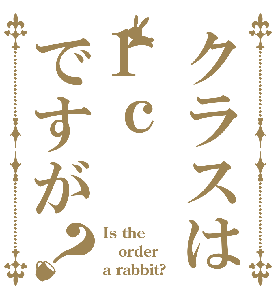 クラスは1ｃですが？ Is the order a rabbit?