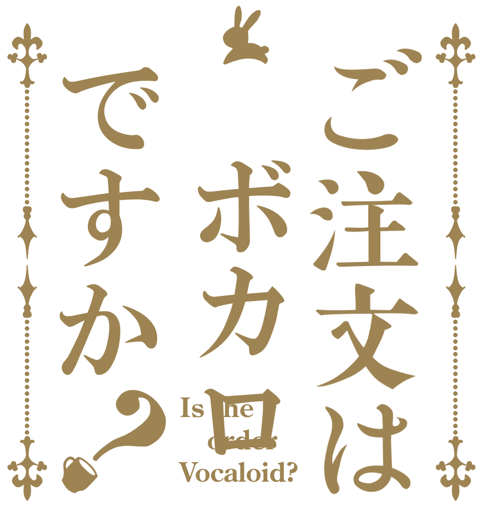 ご注文は ボカロですか？ Is the order Vocaloid?