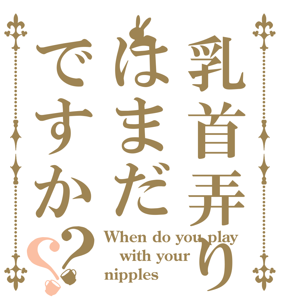 乳首弄りはまだですか？？ When do you play with your nipples