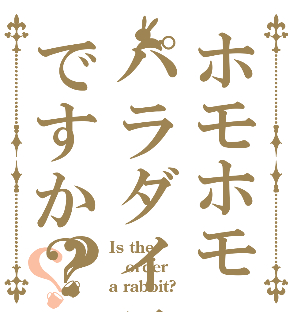 ホモホモパラダイスですか？？？ Is the order a rabbit?