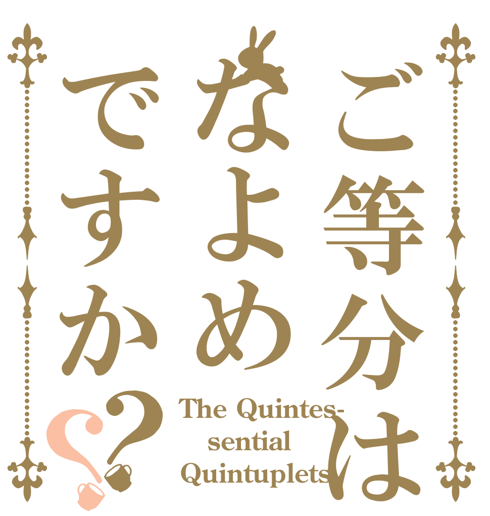 ご等分はなよめですか？？ The Quintes- sential Quintuplets
