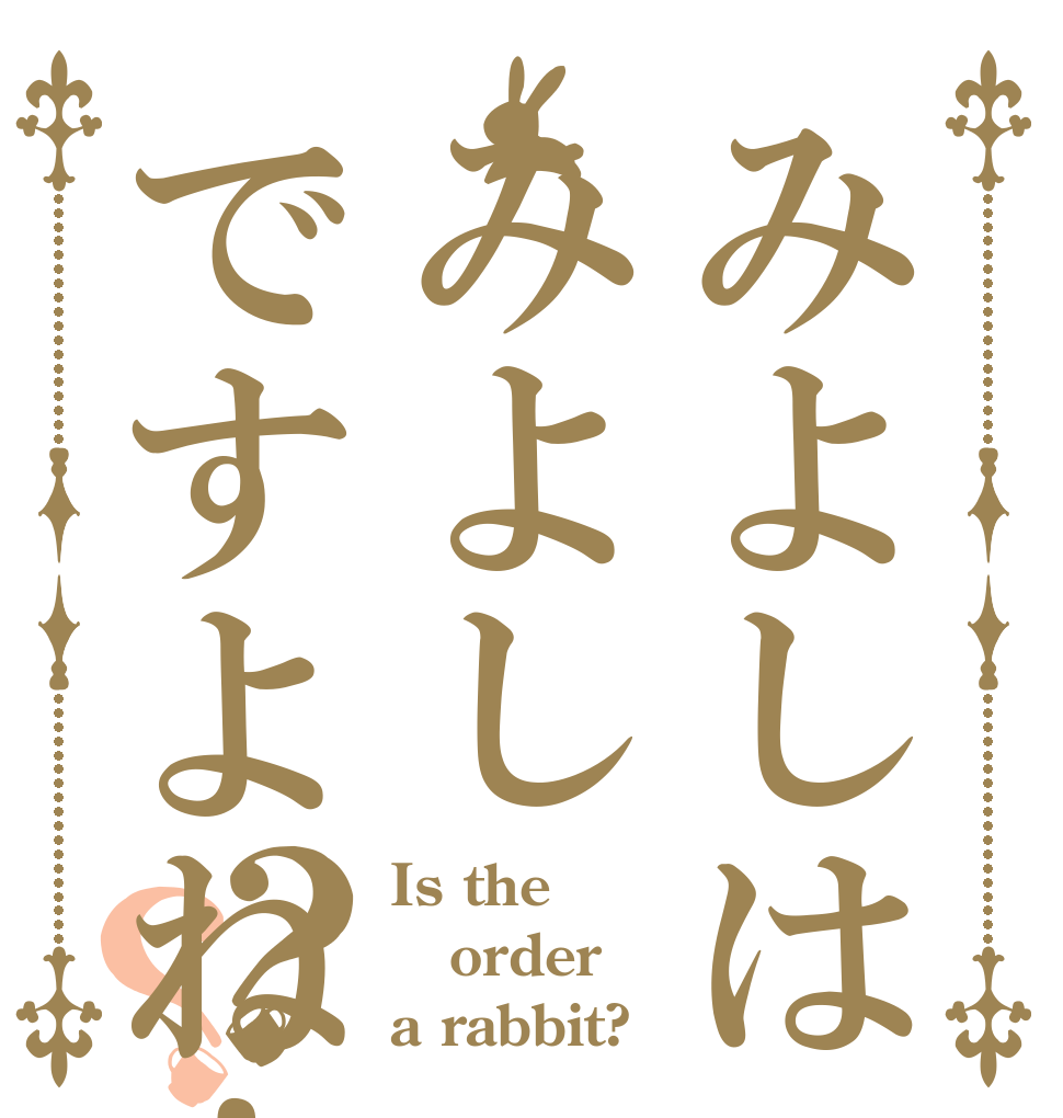 みよしはみよしですよね！？？？ Is the order a rabbit?