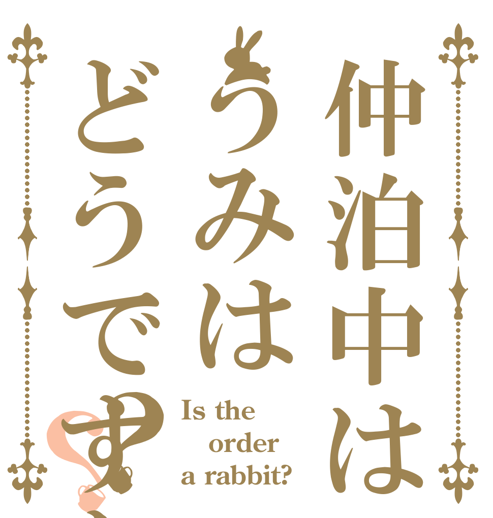 仲泊中はうみはどうですか？？ Is the order a rabbit?