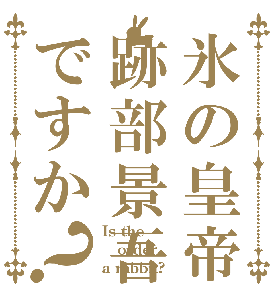 氷の皇帝は跡部景吾ですか？ Is the order a rabbit?