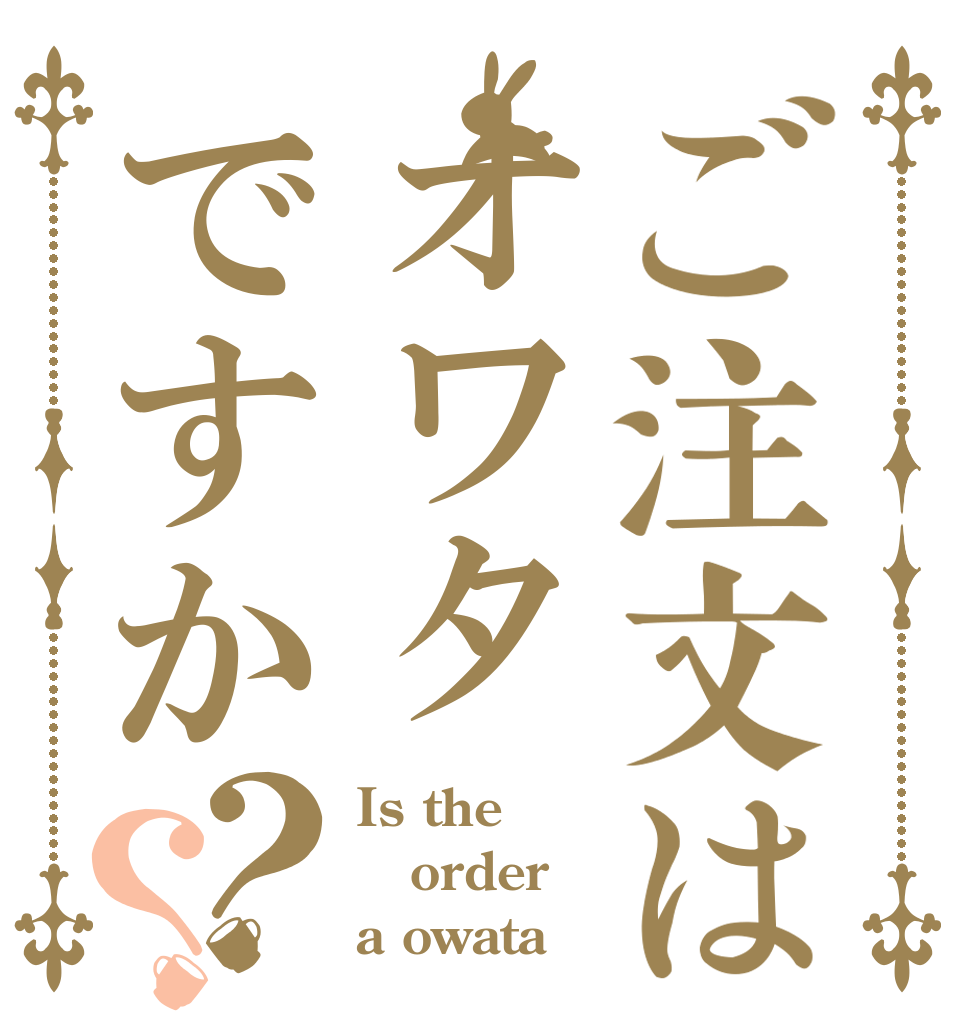 ご注文はオワタですか？？ Is the order a owata