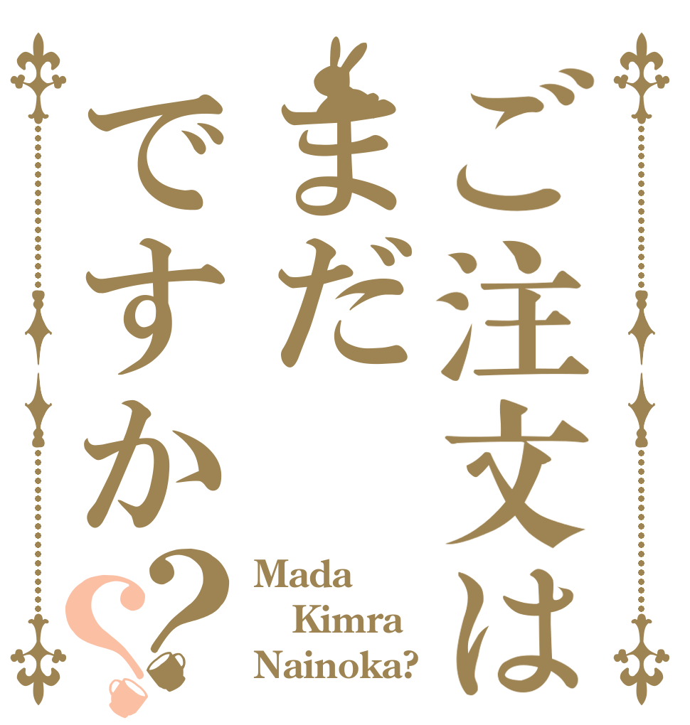 ご注文はまだですか？？ Mada Kimra Nainoka?