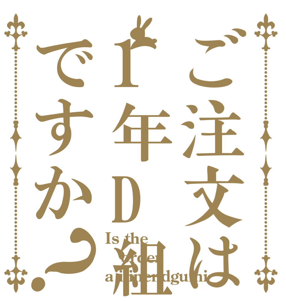 ご注文は1年D組ですか？ Is the order a itinendgumi