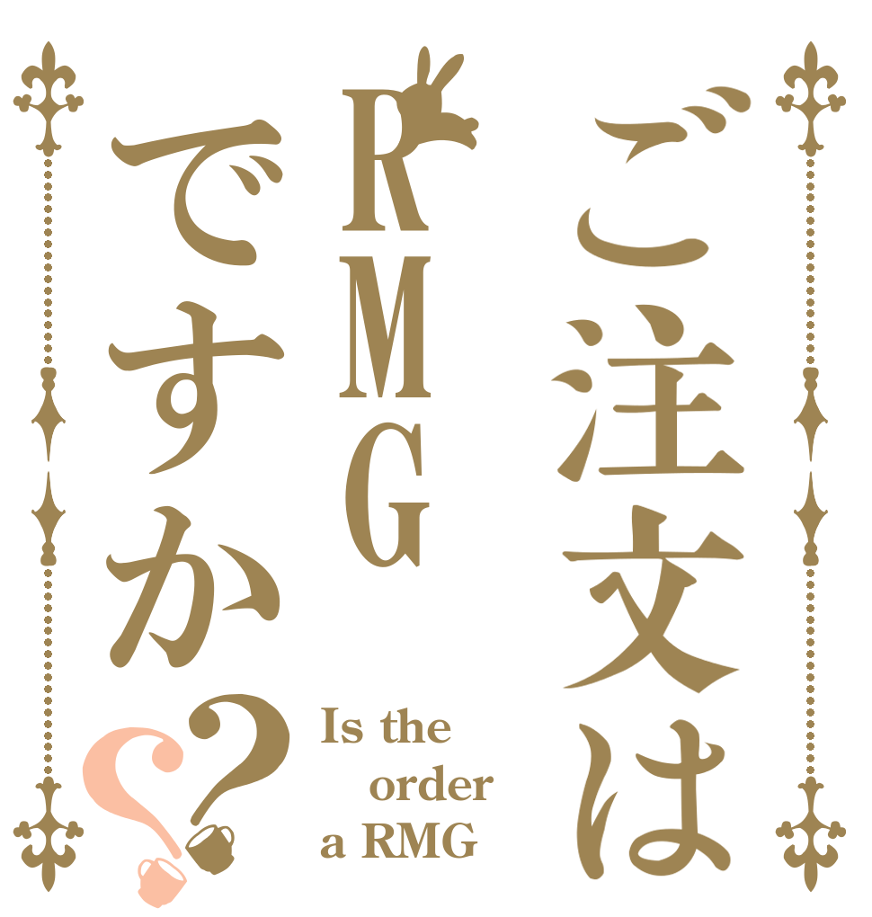 ご注文はRMGですか？？ Is the order a RMG